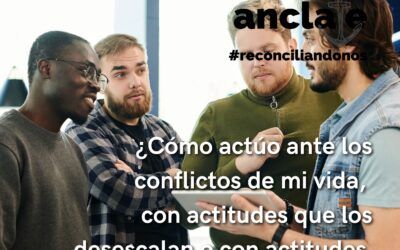 ¿Cómo actúo ante los conflictos de mi vida, con actitudes que los desescalan o con actitudes que los agrandan?